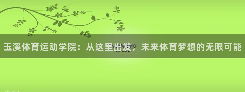 vsport体育在线官网：玉溪体育运动学院：从这里出发，未来体育梦想的无限可能
