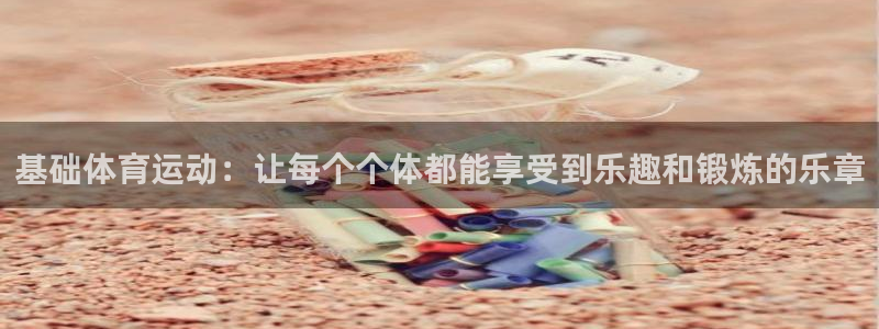 vsport体育：基础体育运动：让每个个体都能享受到乐趣和锻炼的乐章