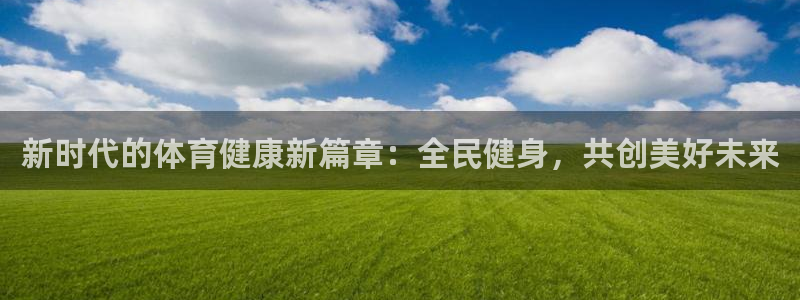 vsport体育在线官网：新时代的体育健康新篇章：全民健身，共创美好未来