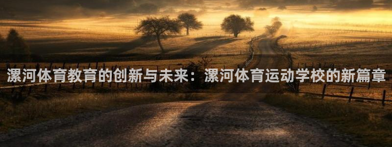 vsport体育：漯河体育教育的创新与未来：漯河体育运动学校的新篇章